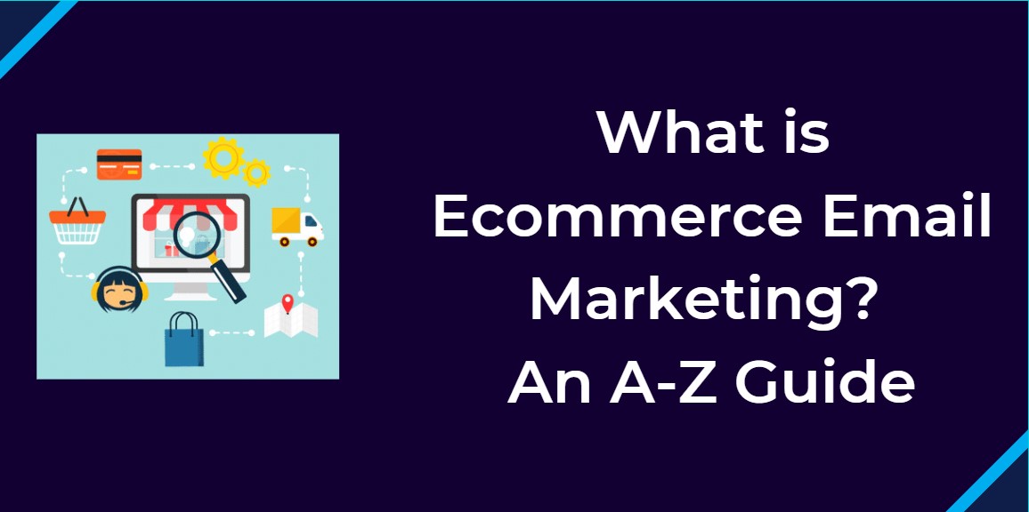 What Is Ecommerce Email Marketing? An A-Z Guide
